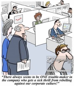 'There always seems to be ONE trouble-maker in the company who gets a sick thrill from rebelling against our corporate culture!'